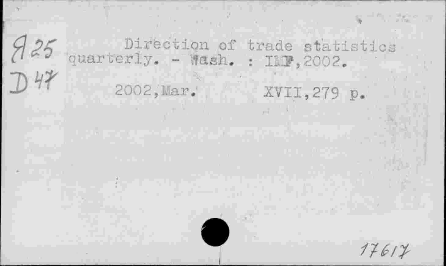 ﻿Direction of trade statistics quarterly. - flash. ; H»,2002.
2002,Mar.	XVII,279 p.
